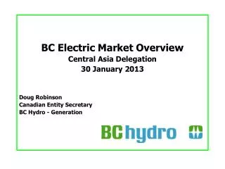 BC Electric Market Overview Central Asia Delegation 30 January 2013 Doug Robinson