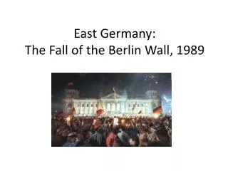 East Germany: The Fall of the Berlin Wall, 1989
