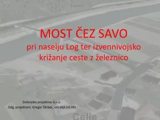 MOST ČEZ SAVO pri naselju Log ter izvennivojsko križanje ceste z železnico