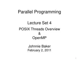 Parallel Programming Lecture Set 4 POSIX Threads Overview &amp; OpenMP Johnnie Baker February 2, 2011
