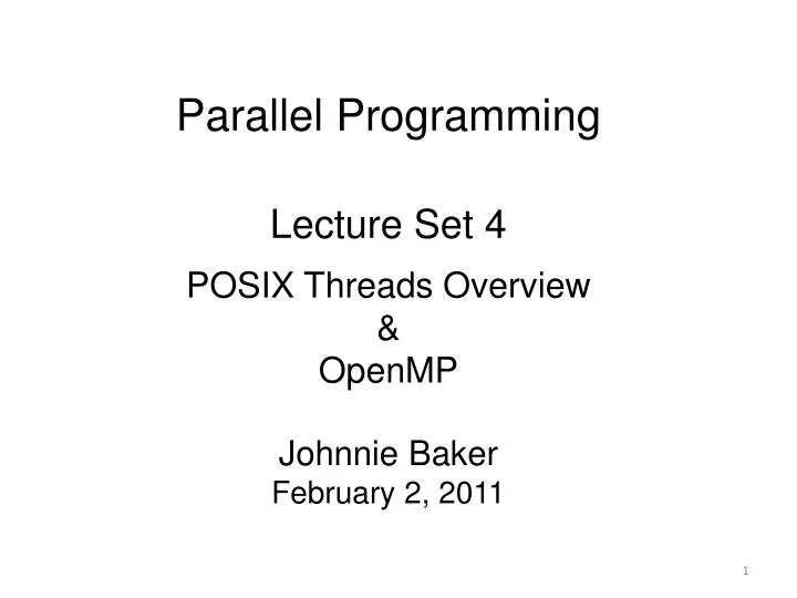 parallel programming lecture set 4 posix threads overview openmp johnnie baker february 2 2011