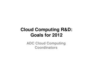 Cloud Computing R&amp;D: Goals for 2012