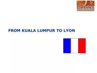 FROM KUALA LUMPUR TO LYON