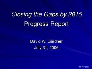 Closing the Gaps by 2015 Progress Report David W. Gardner July 31, 2006
