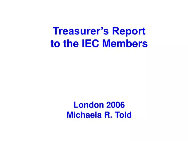 treasurer s report to the iec members london 2006 michaela r told