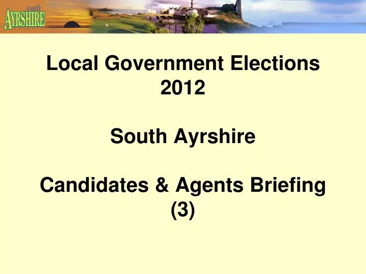 local government elections 2012 south ayrshire candidates agents briefing 3