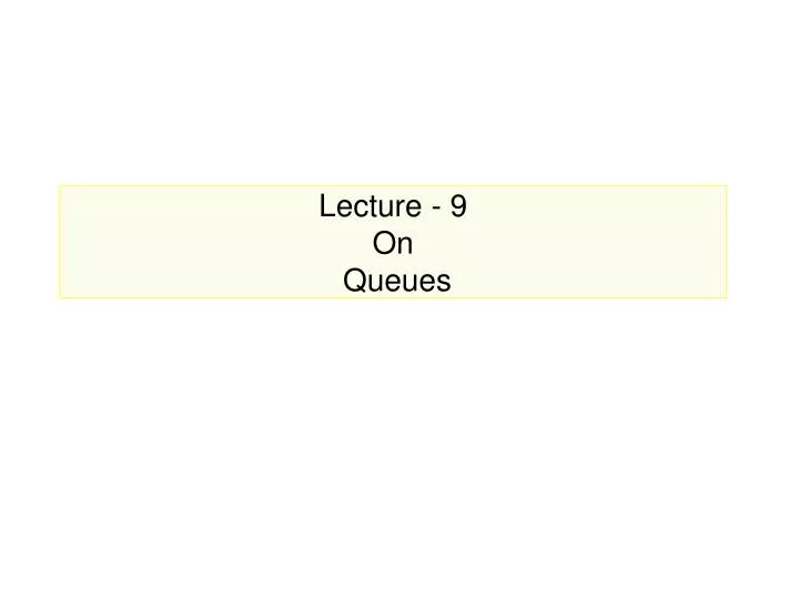 lecture 9 on queues