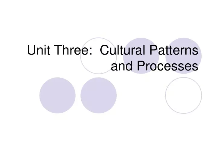 unit three cultural patterns and processes