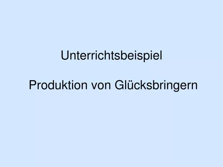 unterrichtsbeispiel produktion von gl cksbringern