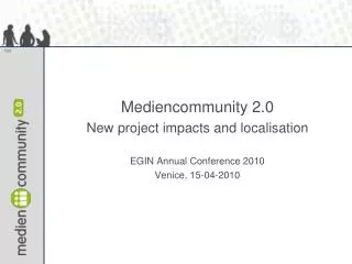 Mediencommunity 2.0 New project impacts and localisation EGIN Annual Conference 2010