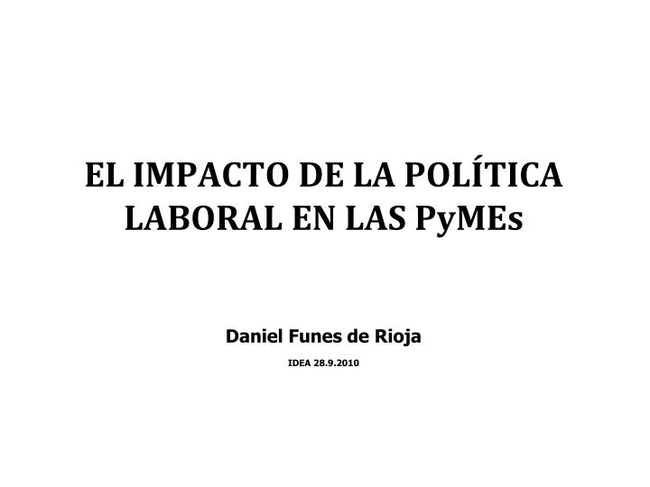 el impacto de la pol tica laboral en las pymes daniel funes de rioja idea 28 9 2010