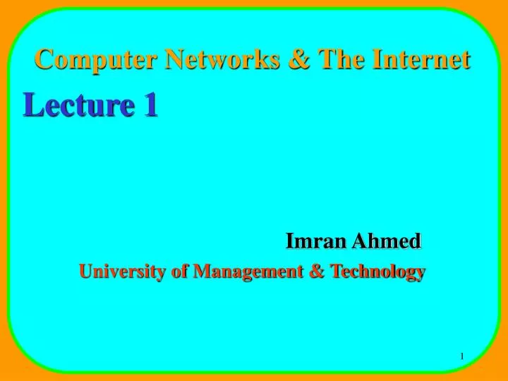 computer networks the internet lecture 1 imran ahmed university of management technology