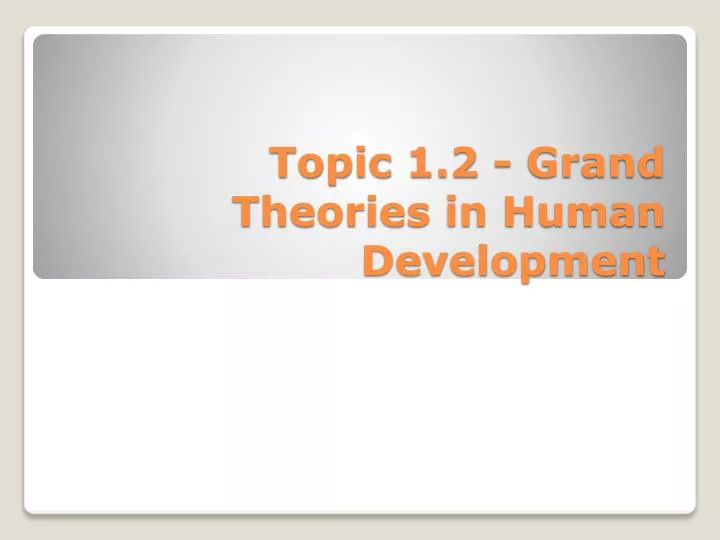 topic 1 2 grand theories in human development