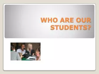 WHO ARE OUR STUDENTS?