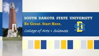 SOUTH DAKOTA STATE UNIVERSITY Be Great. Start Here. College of Arts &amp; Sciences