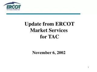 Update from ERCOT Market Services for TAC November 6, 2002