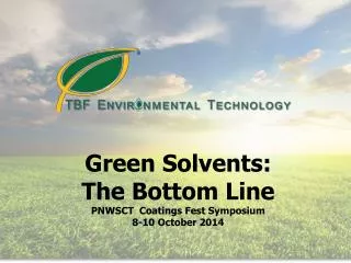 Green Solvents : The Bottom Line PNWSCT Coatings Fest Symposium 8-10 October 2014