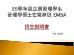 99 學年度企業管理學系 管理學碩士在職專班 EMBA 招生說明會 - slide 1