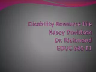 Disability Resource File Kasey Davidson Dr. Richmond EDUC 685 E1