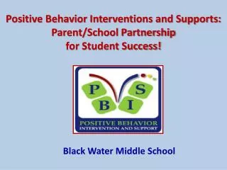 Positive Behavior Interventions and Supports: Parent/School Partnership for Student Success!