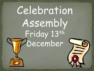 Celebration Assembly Friday 13 th December