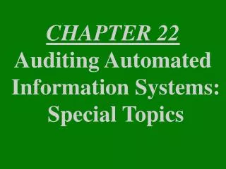 CHAPTER 22 Auditing Automated Information Systems: Special Topics