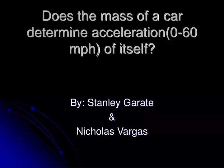 does the mass of a car determine acceleration 0 60 mph of itself