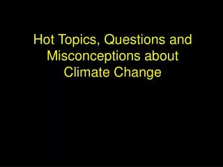 Hot Topics, Questions and Misconceptions about Climate Change