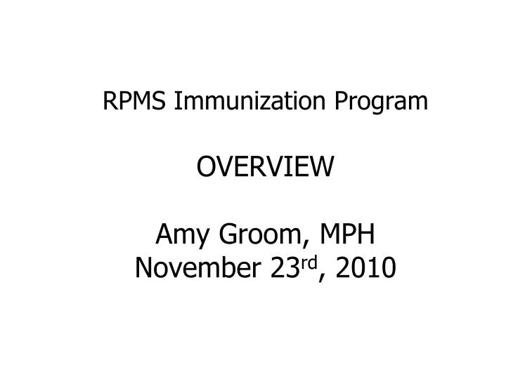 rpms immunization program overview amy groom mph november 23 rd 2010
