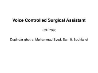 Voice Controlled Surgical Assistant ECE 7995 Dupindar ghotra, Muhammad Syed, Sam li, Sophia lei