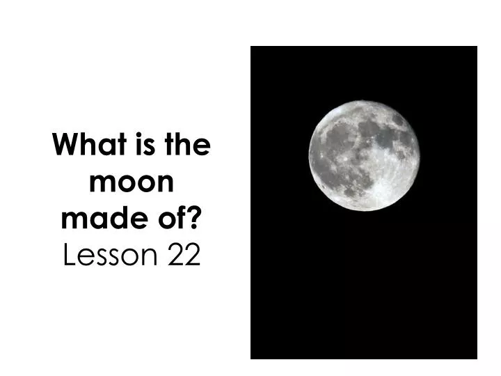 what is the moon made of lesson 22