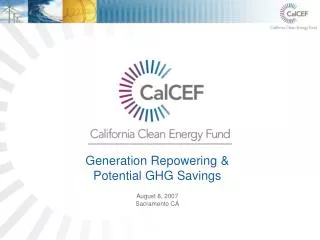 Generation Repowering &amp; Potential GHG Savings August 8, 2007 Sacramento CA