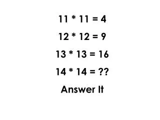 11 * 11 = 4 12 * 12 = 9 13 * 13 = 16 14 * 14 = ?? Answer It