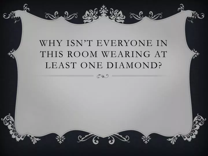why isn t everyone in this room wearing at least one diamond