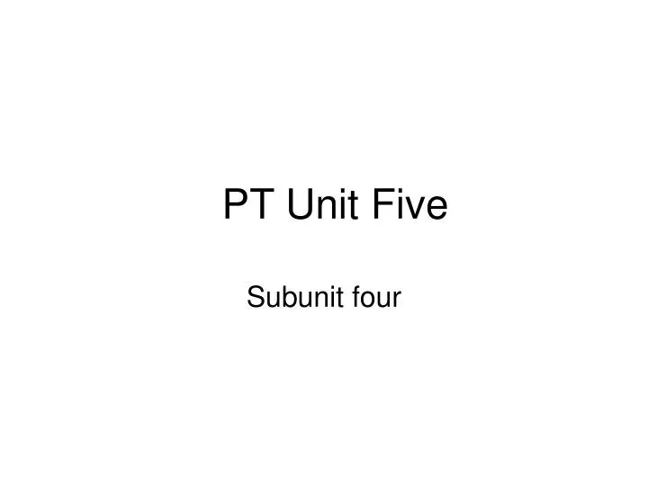 pt unit five