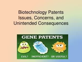 Biotechnology Patents Issues, Concerns, and Unintended Consequences