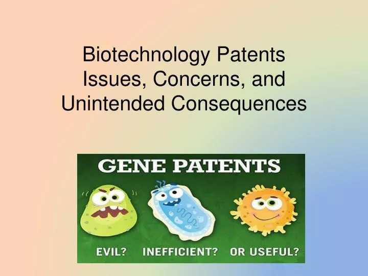 biotechnology patents issues concerns and unintended consequences