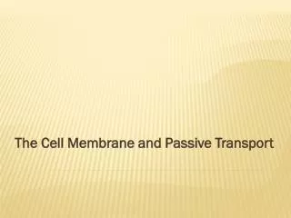 The Cell Membrane and Passive Transport
