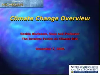 Climate Change Overview Rosina Bierbaum, Dean and Professor The Investor Forum on Climate Risk