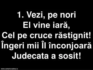 1 vezi pe nori el vine iar cel pe cruce r stignit ngeri mii l nconjoar judecata a sosit