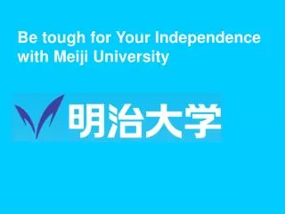 Be tough for Your Independence with Meiji University