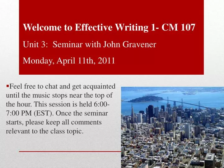 welcome to effective writing 1 cm 107 unit 3 seminar with john gravener monday april 11th 2011