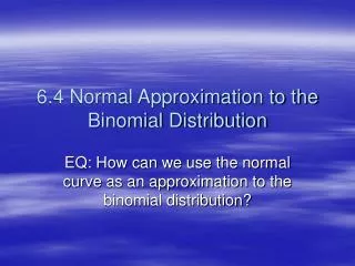 6.4 Normal Approximation to the Binomial Distribution