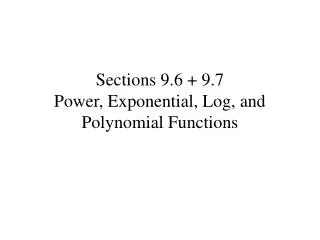 Sections 9.6 + 9.7 Power, Exponential, Log, and Polynomial Functions