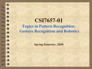 CSI7657-01 Topics in Pattern Recognition: Gesture Recognition and Robotics