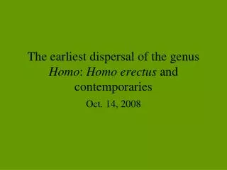 The earliest dispersal of the genus Homo : Homo erectus and contemporaries