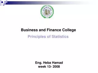 Business and Finance College Principles of Statistics Eng. Heba Hamad week 13- 2008