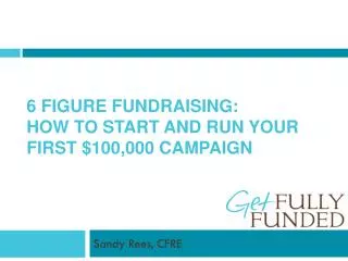 6 Figure Fundraising: How to Start and Run Your First $100,000 Campaign