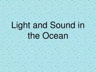 Light and Sound in the Ocean