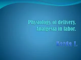 Physiology of delivery. Analgesia in labor.
